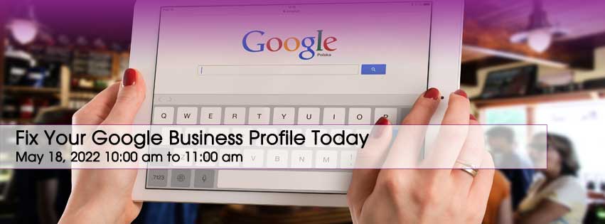 FREE WEBINAR: Fix Your Google Business Profile Today